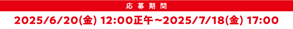 応募期間 2025/6/20(金) 12:00正午～2025/7/18(金) 17:00