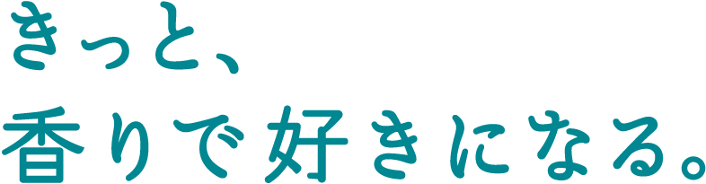 きっと、香りですきになる。
