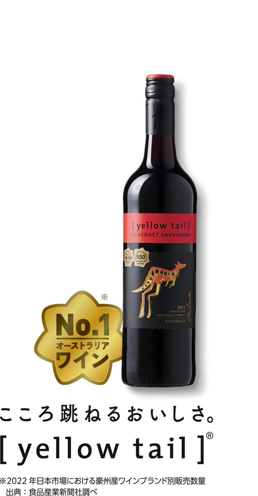 No.1オーストラリアワイン こころ跳ねるおいしさ [yellow tail]® ※2022年日本市場における豪州産ワインブランド別販売数量 出典：食品産業新聞社調べ