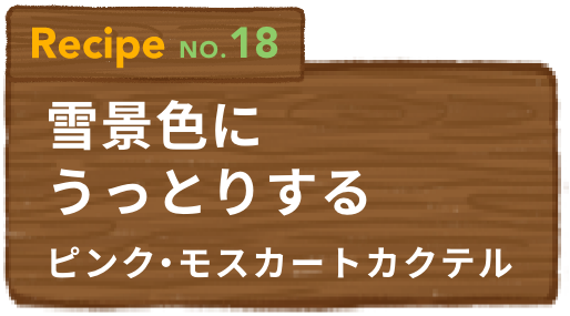 Recipe NO.18 雪景色にうっとりするピンク・モスカートカクテル
