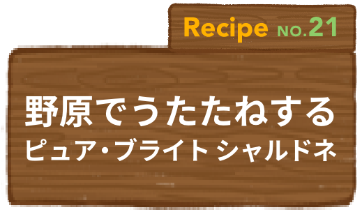 Recipe NO.21 野原でうたたねするピュア・ブライト シャルドネ